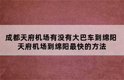 成都天府机场有没有大巴车到绵阳 天府机场到绵阳最快的方法